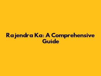 Rajendra Ka: A Comprehensive Guide