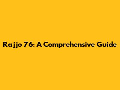 Rajjo 76: A Comprehensive Guide