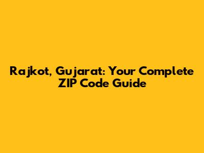 Rajkot, Gujarat: Your Complete ZIP Code Guide