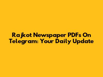 Rajkot Newspaper PDFs On Telegram: Your Daily Update