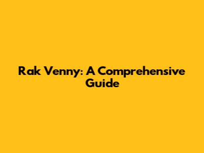 Rak Venny: A Comprehensive Guide