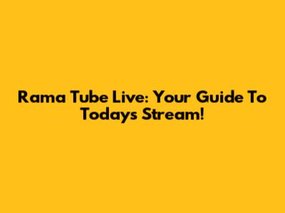 Rama Tube Live: Your Guide To Today's Stream!
