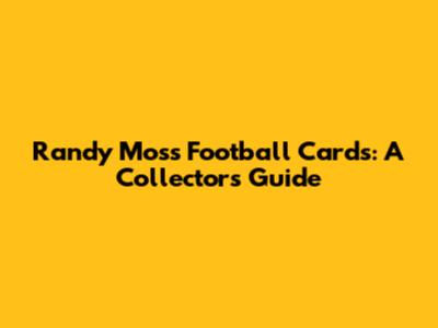 Randy Moss Football Cards: A Collector's Guide