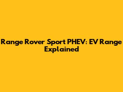 Range Rover Sport PHEV: EV Range Explained