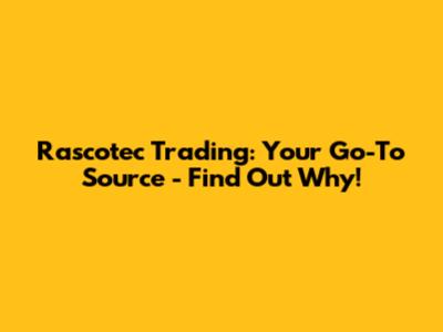 Rascotec Trading: Your Go-To Source - Find Out Why!
