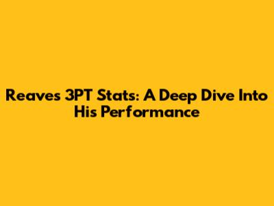 Reaves 3PT Stats: A Deep Dive Into His Performance
