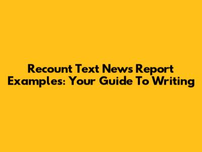 Recount Text News Report Examples: Your Guide To Writing