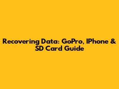 Recovering Data: GoPro, IPhone & SD Card Guide
