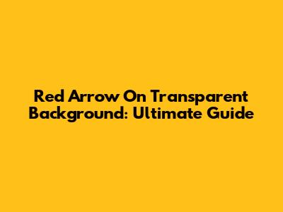 Red Arrow On Transparent Background: Ultimate Guide