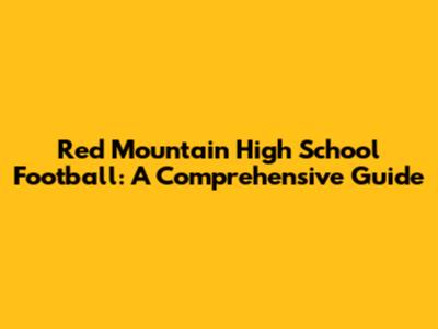Red Mountain High School Football: A Comprehensive Guide