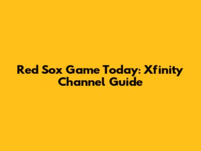 Red Sox Game Today: Xfinity Channel Guide