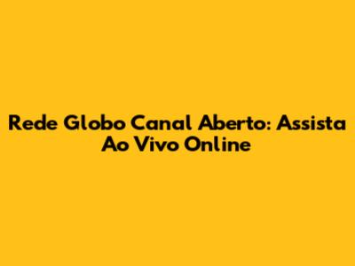 Rede Globo Canal Aberto: Assista Ao Vivo Online