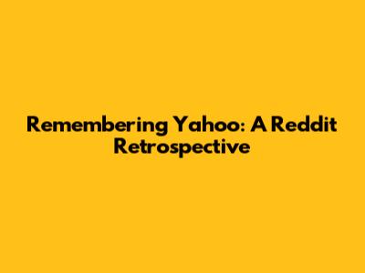 Remembering Yahoo: A Reddit Retrospective