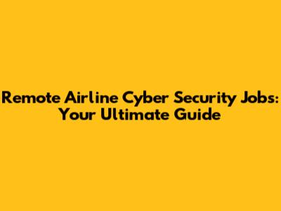 Remote Airline Cyber Security Jobs: Your Ultimate Guide