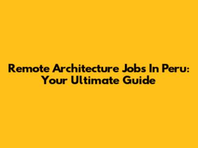 Remote Architecture Jobs In Peru: Your Ultimate Guide