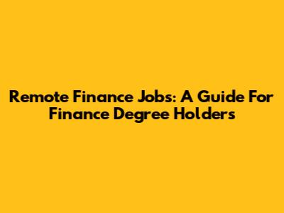 Remote Finance Jobs: A Guide For Finance Degree Holders
