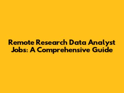 Remote Research Data Analyst Jobs: A Comprehensive Guide