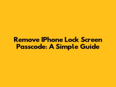 Remove IPhone Lock Screen Passcode: A Simple Guide