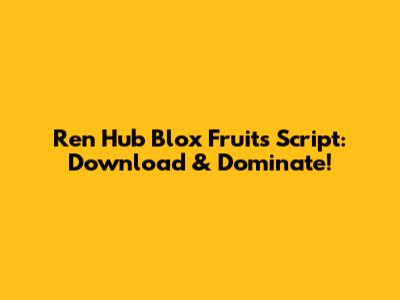 Ren Hub Blox Fruits Script: Download & Dominate!