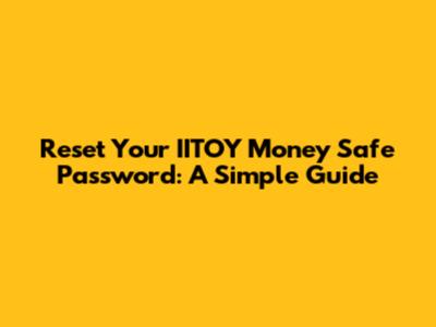 Reset Your IITOY Money Safe Password: A Simple Guide