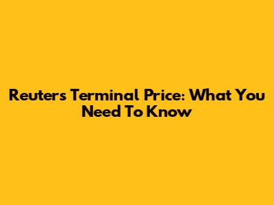 Reuters Terminal Price: What You Need To Know