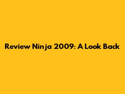 Review Ninja 2009: A Look Back