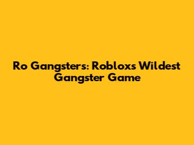 Ro Gangsters: Roblox's Wildest Gangster Game