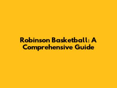 Robinson Basketball: A Comprehensive Guide