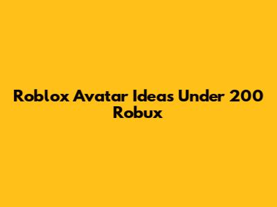 Roblox Avatar Ideas Under 200 Robux