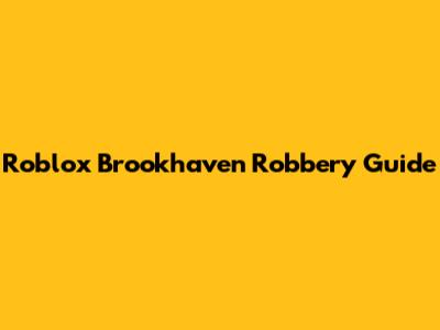 Roblox Brookhaven Robbery Guide