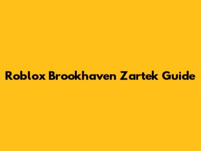 Roblox Brookhaven Zartek Guide