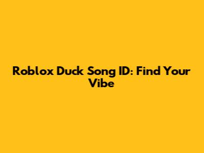 Roblox Duck Song ID: Find Your Vibe