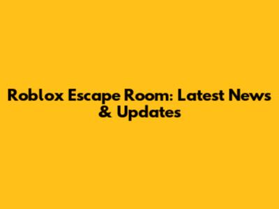 Roblox Escape Room: Latest News & Updates