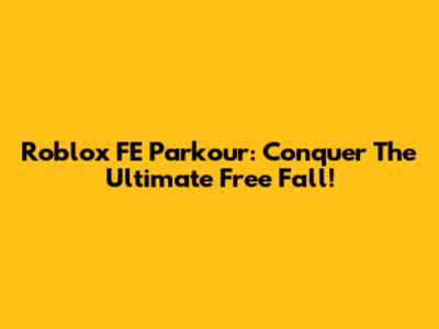 Roblox FE Parkour: Conquer The Ultimate Free Fall!