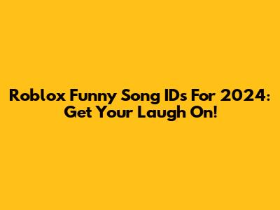 Roblox Funny Song IDs For 2024: Get Your Laugh On!