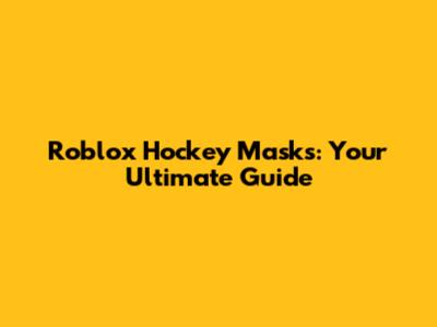 Roblox Hockey Masks: Your Ultimate Guide