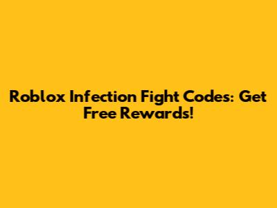 Roblox Infection Fight Codes: Get Free Rewards!