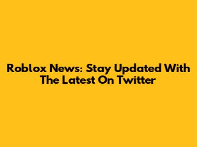 Roblox News: Stay Updated With The Latest On Twitter