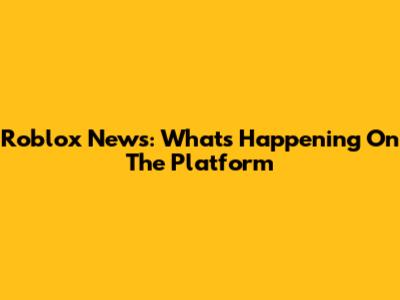 Roblox News: What's Happening On The Platform