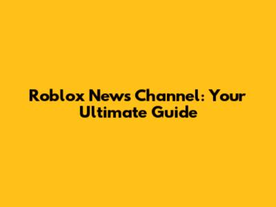 Roblox News Channel: Your Ultimate Guide