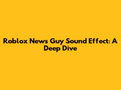 Roblox News Guy Sound Effect: A Deep Dive