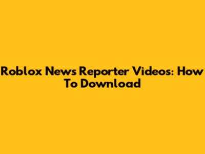 Roblox News Reporter Videos: How To Download