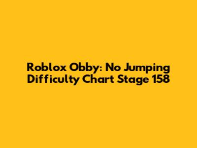 Roblox Obby: No Jumping Difficulty Chart Stage 158