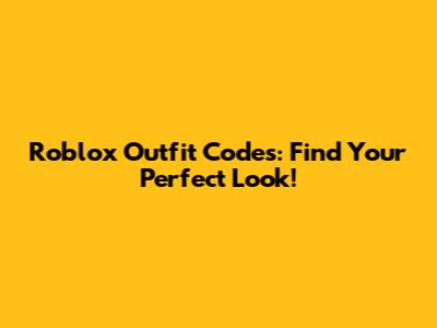 Roblox Outfit Codes: Find Your Perfect Look!