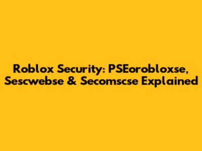 Roblox Security: PSEorobloxse, Sescwebse & Secomscse Explained