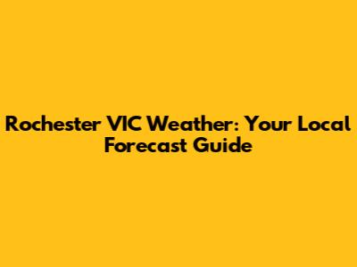 Rochester VIC Weather: Your Local Forecast Guide