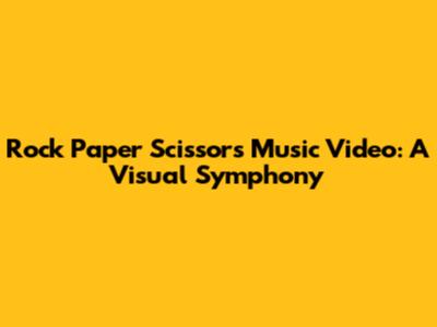 Rock Paper Scissors Music Video: A Visual Symphony