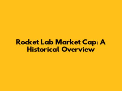 Rocket Lab Market Cap: A Historical Overview