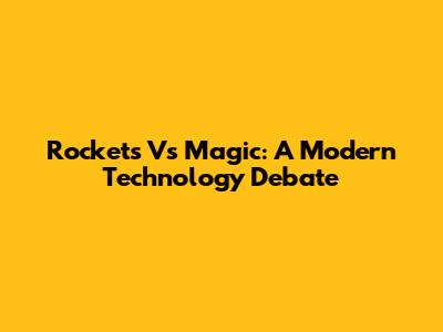Rockets Vs Magic: A Modern Technology Debate