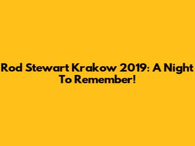 Rod Stewart Krakow 2019: A Night To Remember!